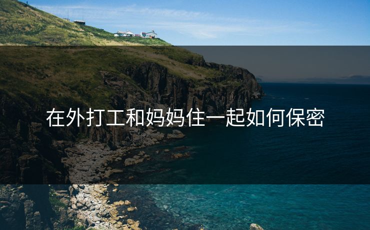 在外打工和妈妈住一起如何保密