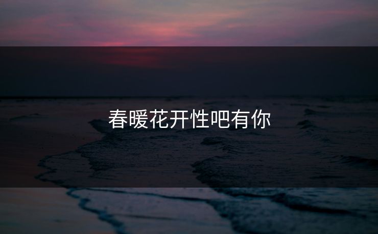春暖花开性吧有你