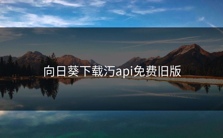 向日葵下载汅api免费旧版