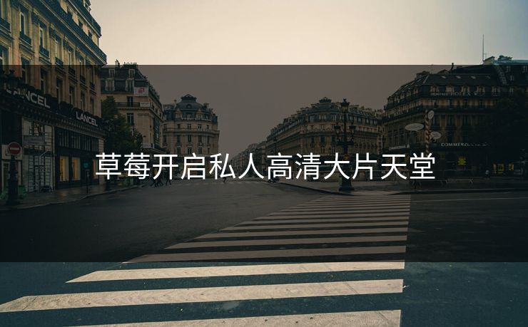 草莓开启私人高清大片天堂